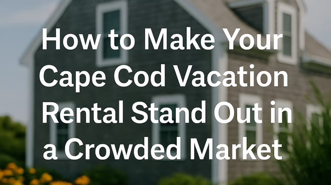 How to Make Your Cape Cod Vacation Rental Stand Out: ProHost’s Current-Market Playbook for Success